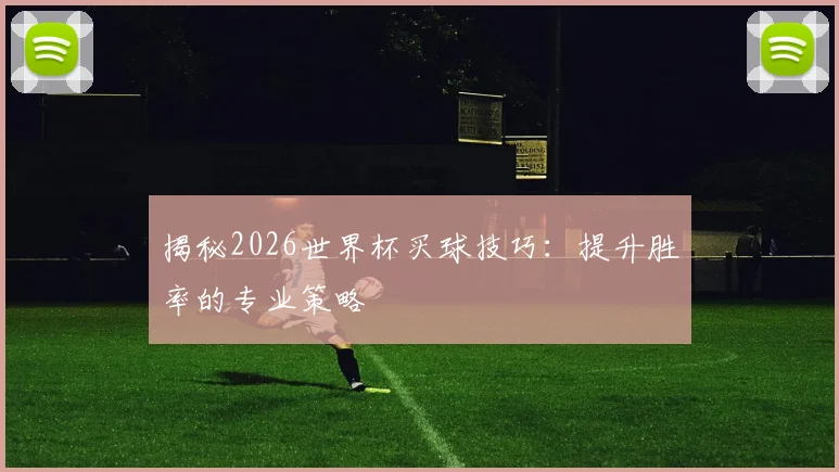 揭秘2026世界杯买球技巧：提升胜率的专业策略
