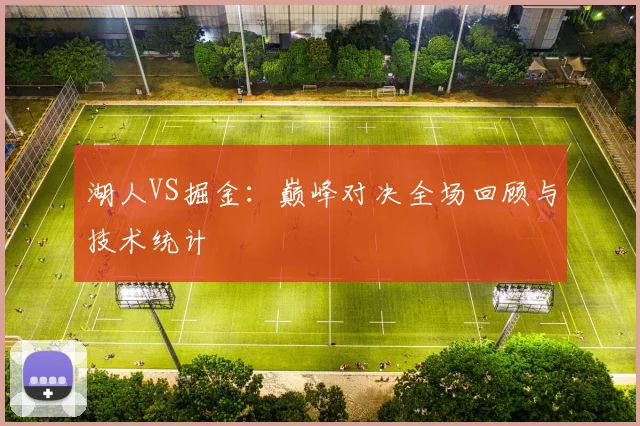 湖人VS掘金：巅峰对决全场回顾与技术统计